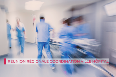 Réunion régionale Coordination Ville Hôpital : diapos et replay en ligne