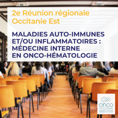 2e Réunion régionale Occitanie Est Maladies auto-immunes et/ou inflammatoires : médecine interne en Onco-Hématologie