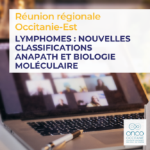 Réunion régionale Occitanie-Est Lymphomes : Nouvelles Classifications. Anapath et Biologie Moléculaire