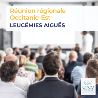 Réunion régionale Leucémies Aiguës Occitanie-Est