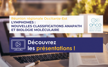 Réunion régionale Lymphomes : Nouvelles Classifications Anapath et Biologie Moléculaire Occitanie-Est, les présentations sont disponibles !