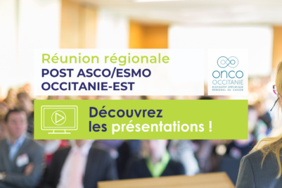 Réunion régionale Post ASCO/ESMO Occitanie-Est : présentations disponibles !