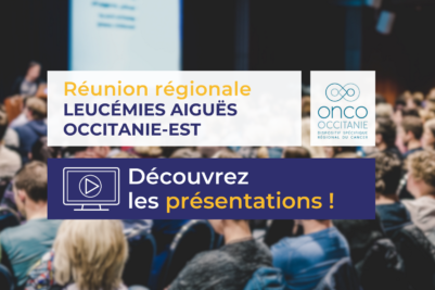 Réunion régionale Leucémies Aiguës Occitanie-Est : présentations disponibles !