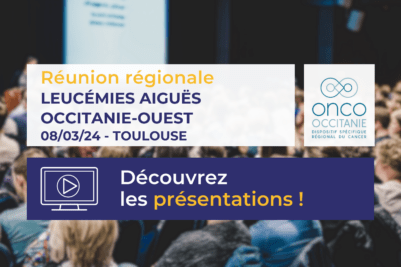 Réunion régionale Leucémies aigues Occitanie ouest : les présentations sont disponibles !