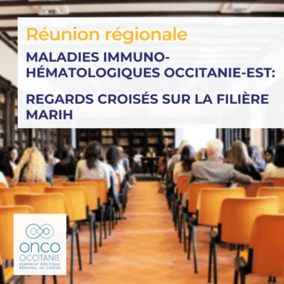 Réunion régionale Maladies Immuno-hématologiques Occitanie-Est : Regards croisés sur la filière  MARIH 