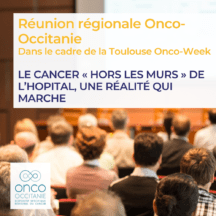 Réunion Régionale Onco-Occitanie : Le cancer « hors les murs » de l’hôpital, une réalité qui marche (dans le cadre de la Toulouse Onco-Week)