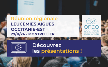 Réunion régionale Leucémies Aigues Occitanie-Est : les présentations sont disponibles !