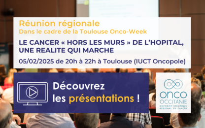 Réunion Régionale Onco-Occitanie : Le cancer « hors les murs » de l’hôpital, une réalité qui marche (dans le cadre de la Toulouse Onco Week): les présentations sont disponibles !