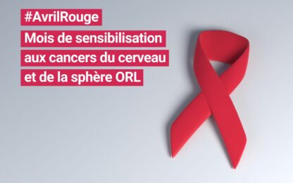 #Avrilrouge : le mois de sensibilisation aux cancers du cerveau et de la sphère ORL (tête et cou)