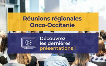Retour sur les dernières réunions régionales Onco-Occitanie 