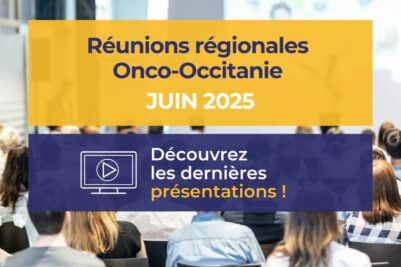 Réunions régionales Onco-Occitanie du mois de juin 2025 : les présentations sont en lignes !