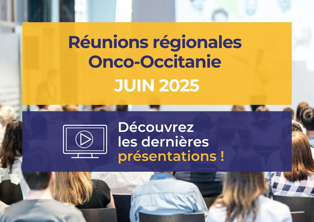 Réunions régionales Onco-Occitanie du mois de juin 2025 : les présentations sont en lignes !
