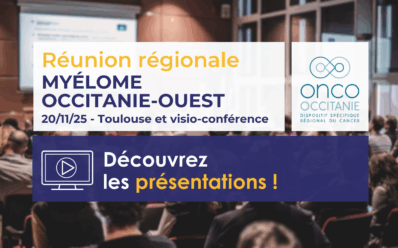 Réunion Régionale Myélome Occitanie-Ouest 2025 : les présentations sont disponibles !