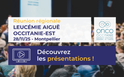 Réunion Régionale Leucémies Aigues Occitanie-Est 2025 : les présentations sont disponibles !