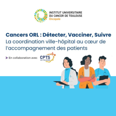 « Cancers ORL : Détecter, vacciner, Suivre – La coordination ville-hôpital au cœur de l&rsquo;accompagnement des patients » – IUCT Oncopole