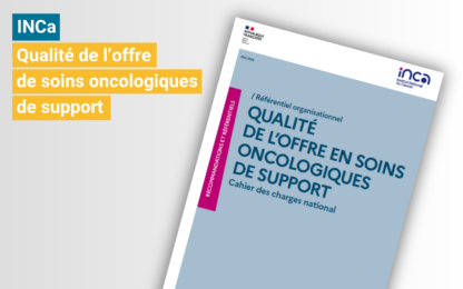 Référentiel organisationnel INCa « Qualité de l&rsquo;offre en soins oncologiques de support – Cahier des charges national »